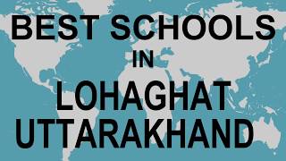 Schools in Lohaghat Uttarakhand CBSE Govt Private International [upl. by Ardnuhsed]