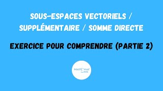 SOUSESPACES VECTORIELS  SUPPLÉMENTAIRE  SOMME DIRECTE  exercice pour comprendre partie 2 [upl. by Jaret]