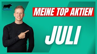 Meine TOP Aktien für den Monat Juli  Starke Wachstums Aktien amp Aktie mit viel Qualität [upl. by Stefania]