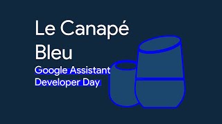 Le Canapé Bleu  Google Assistant Developer Day [upl. by Siroled817]