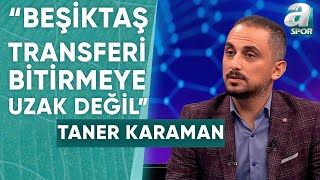 Taner Karaman quotBeşiktaş Okay Yokuşlu Transferinde Tekliflerini Sunduquot  A Spor  Spor Ajansı [upl. by Dore]