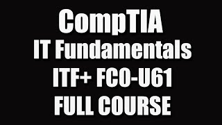 CompTIA IT Fundamentals ITF FC0U61 Full Course [upl. by Reichel]