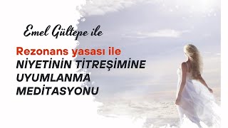 Rezonans Yasası ile NİYETİNİN TİTREŞİMİNE UYUMLANMA MEDİTASYONU [upl. by Ydnat]