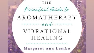 Aromatherapy and Vibrational Healing with Margaret Ann Lembo [upl. by Molini]