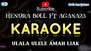 KARAOKE ULALA ULELE AMAH LIAK  HENDRA BOLL FT AGANA23 [upl. by Sew]