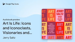 Art Is Life Icons and Iconoclasts Visionaries… by Jerry Saltz · Audiobook preview [upl. by Aiset]