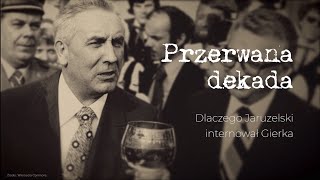 Przerwana dekada Dlaczego Jaruzelski internował Gierka [upl. by Preciosa]