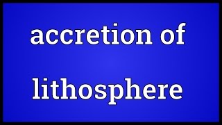 Accretion of lithosphere Meaning [upl. by Amron]