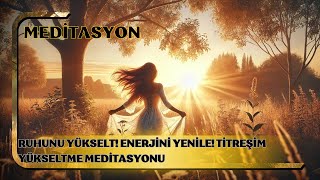 Ruhunu Yükselt Enerjini Yenile Titreşim Yükseltme Meditasyonu [upl. by Airetnuhs]