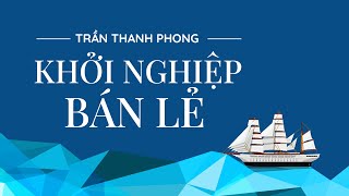 Sách nói Khởi Nghiệp Bán Lẻ  Chương 1  Trần Thanh Phong [upl. by Ragland]