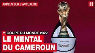 Coupe du monde 2022  Le quotmentalquot des Lions Indomptables du Cameroun • RFI [upl. by Persas]