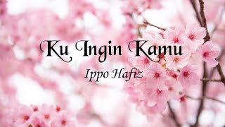 Ku Ingin Kamu  Ippo Hafiz [upl. by Parks]