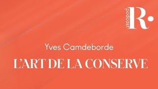 PODCAST  L’art de la conserve selon Yves Camdeborde [upl. by Aniratac949]