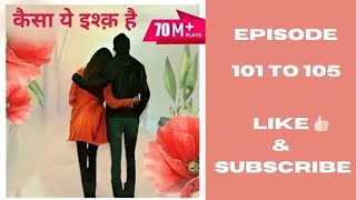 KAISA YE ISHQ HAI EPISODE 101 TO 105 [upl. by Dat]