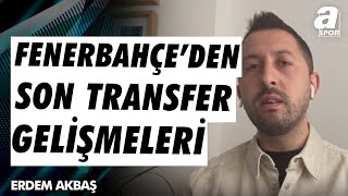 Erdem Akbaş quotAnderson Talisca Fenerbahçenin 10 Numara Transferi Listesindeki İlk İsimquot A Spor [upl. by Leon]