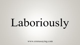 How To Say Laboriously [upl. by Adnawahs]