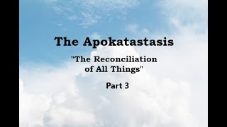 The Apokatastasis  Part 3  The Reconciliation of ALL [upl. by Desmund61]