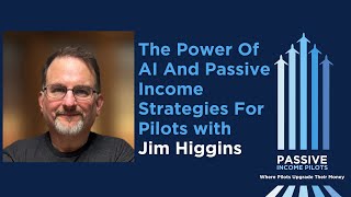 81  The Power of AI and Passive Income Strategies for Pilots with Jim Higgins [upl. by Ainesej]