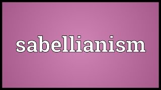 Sabellianism Meaning [upl. by Grenville]