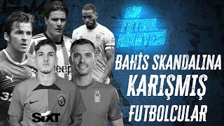 Bahis Skandallarına Karışmış Futbolcular [upl. by Ahab]