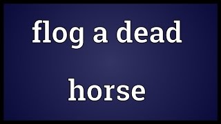 Flog a dead horse Meaning [upl. by Sucramaj]