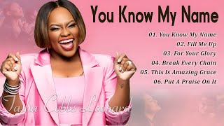 You Know My Name Playlist  Best Gospel Songs Of Tasha Cobbs 🛐 Top Gospel Music Praise [upl. by Nosreve]