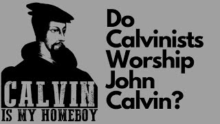 Do Calvinists Worship John Calvin [upl. by Clementine217]