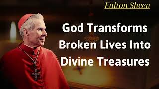 God Transforms Broken Lives into Divine Treasures  Fulton Sheen [upl. by Ahsiuqat]