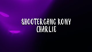 ShooterGang Kony － Charlie Lyics  Keep a charlie I dont wanna hurt nobody [upl. by Darrej]