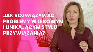 Jak rozwiązywać problemy w lekowym i unikającym stylu przywiązania [upl. by Llebiram]