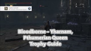 Bloodborne  Yharnam Pthumerian Queen Trophy Guide [upl. by Nolan821]