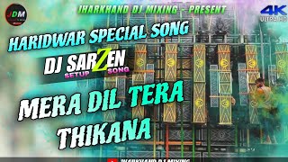 Dj SarZen 👑 Haridwar testing Song 🙏Mera Dil tera Thikana 😎 [upl. by Ravahs]