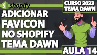 Aula 14 – Adicionar Favicon no Shopify – TEMA DAWN SHOPIFY 2023 [upl. by Suravat]