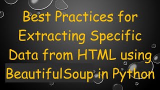 Best Practices for Extracting Specific Data from HTML using BeautifulSoup in Python [upl. by Amer]