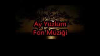 Ay Yüzlüm Fon Müziği [upl. by Hpsoj]