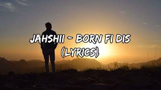 Jahshii  Born Fi Dis Lyrics [upl. by Sibley]