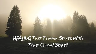 🤵HEALING Past Trauma Starts With These Crucial Steps [upl. by Ditmore]