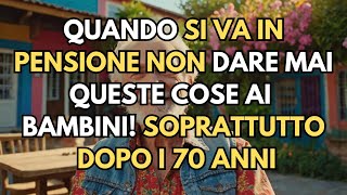 Quando vai in pensione non dare mai queste cose ai tuoi figli Soprattutto dopo i 70 anni [upl. by Legra342]