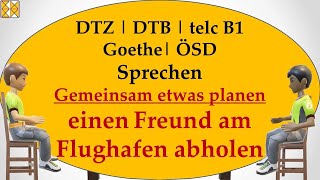 DTZ  DTB  Goethe  telc B1  ÖSD  Sprechen  gemeinsam etwas planen  Freund am Flughafen abholen [upl. by Lilas]