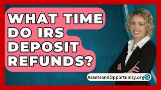 What Time Do IRS Deposit Refunds  AssetsandOpportunityorg [upl. by Rumery]