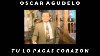 TU LO PAGAS CORAZONOSCAR AGUDELO [upl. by Tnilc]