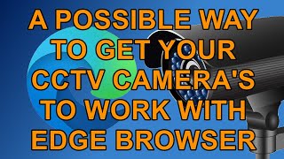 How to Get Your CCTV Cameras Working From Microsoft Edge  A Possible Solution [upl. by Annoled]