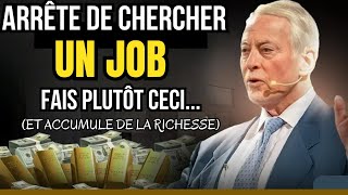 Le millionnaire Brian Tracy vous apprend à gagner de largent ARRÊTEZ DE CHERCHER UN EMPLOI [upl. by Ching]