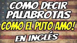 Como decir palabrotas en Inglés Americano COMO EL PUTO AMO 👊👊 🇺🇸 🇺🇸 🇺🇸 ✔ [upl. by Rednave]