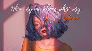 Nhìn Vậy Mà Không Phải Vậy  Orange  Lyrics Video [upl. by Moreta]