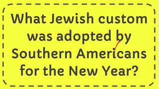 What Jewish custom was adopted by Southern Americans for the New Year [upl. by Hnim]