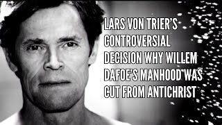 Lars Von Trier’s Controversial Decision Why Willem Dafoe’s Manhood Was Cut from Antichrist [upl. by Heady334]