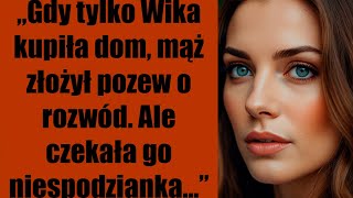 „Gdy tylko Wika kupiła dom mąż złożył pozew o rozwód Ale czekała go niespodzianka” [upl. by Nanaj]