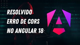 Resolvido erro de CORS no Angular 18  Blocked By Cors   2024  2025 [upl. by Erlin]