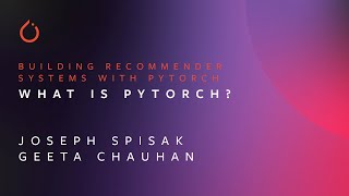 What is PyTorch  Building Recommender Systems with PyTorch  Joseph Spisak and Geeta Chauhan [upl. by Inohtna214]